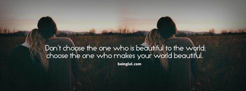 Don't Choose The One Who Is Beautiful The World Facebook Covers