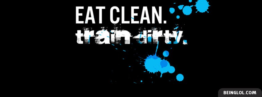 Eat Clean Train Dirty Facebook Covers
