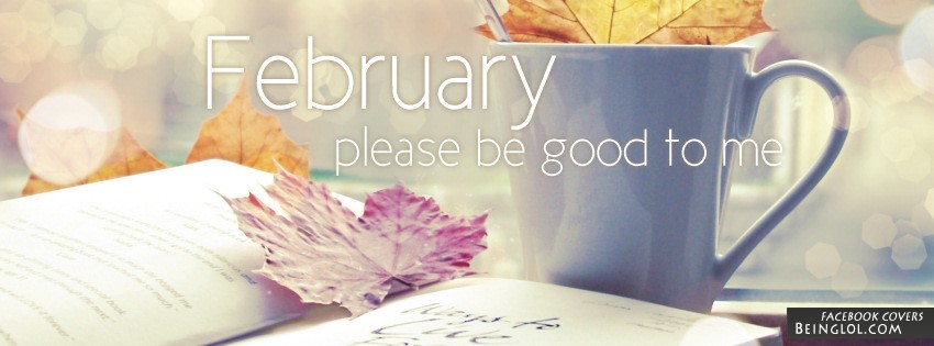 February Please Be Good To Me Facebook Covers