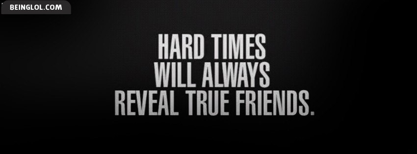 Hard Times Will Always Reveal True Friends Facebook Covers