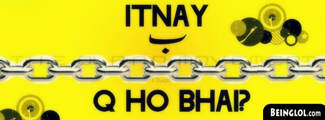 Itnay Bey Chain Q Ho Bhai ? Facebook Covers
