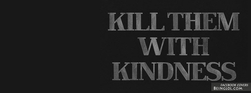 Kill Them With Kindness Facebook Covers
