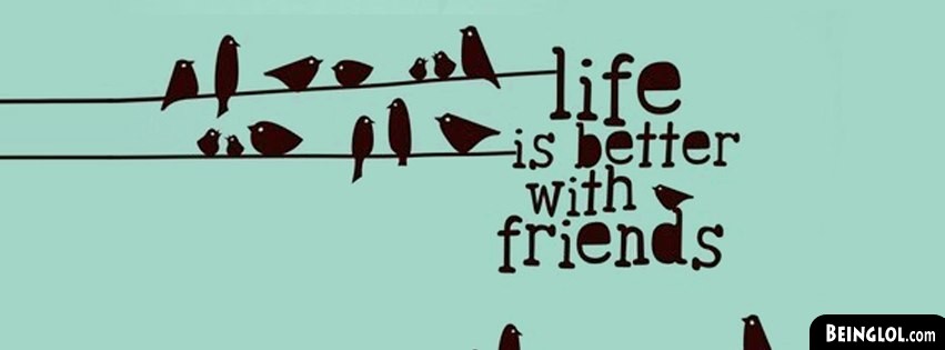 Life Is Better With Friends Facebook Covers