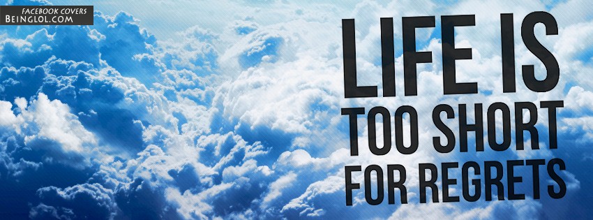 Life Is Too Short For Regrets Facebook Covers