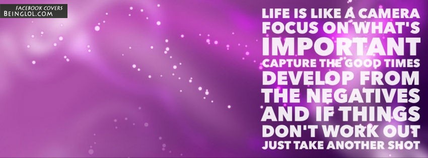 Life Is Like A Camera. Focus On What’s Important. Facebook Covers