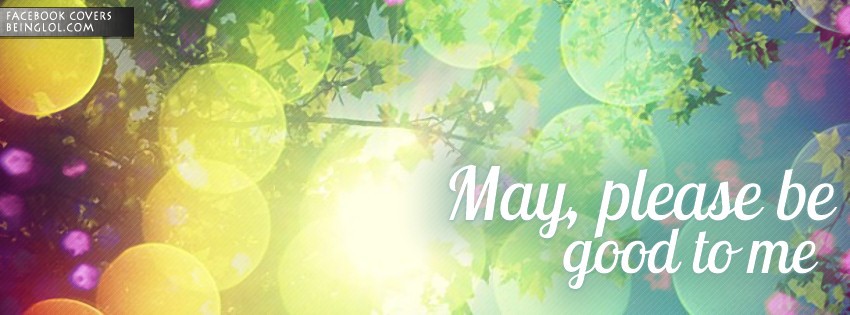 May, Please Be Good To Me Facebook Covers