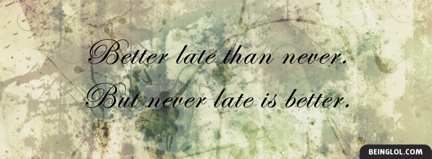 Never Late Is Better
