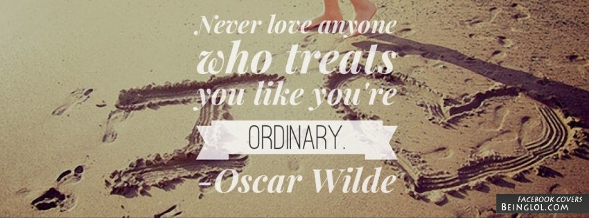 Never Lose Anyone Who Treats You Like You’re Ordinary. Facebook Covers
