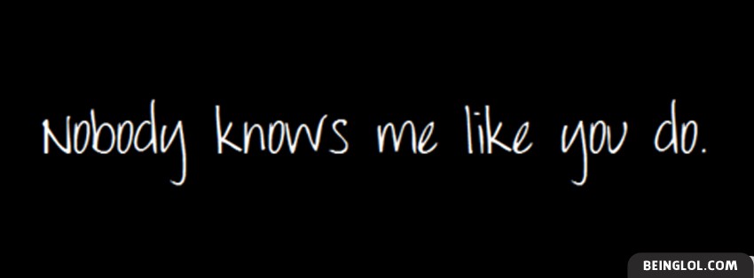 Nobody Knows Me Like You Do Facebook Covers