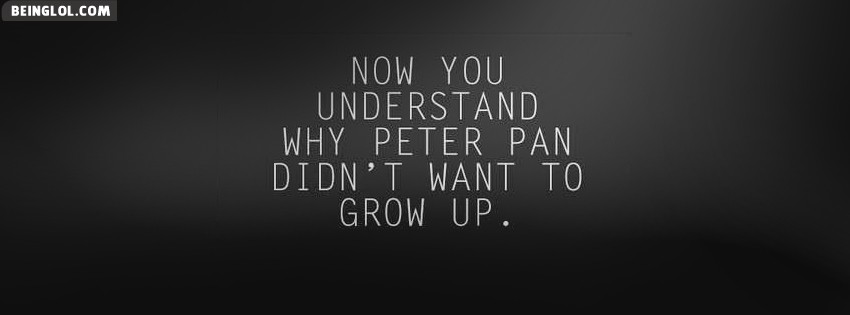 Now You Understand Why Peter Pan Didnt Want To Grow Up Facebook Covers