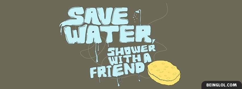 Save Water Shower With A Friend Facebook Covers
