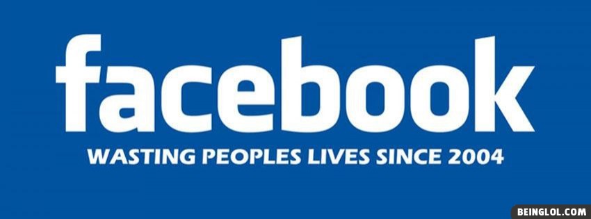 Wasting Peoples Life Facebook Covers