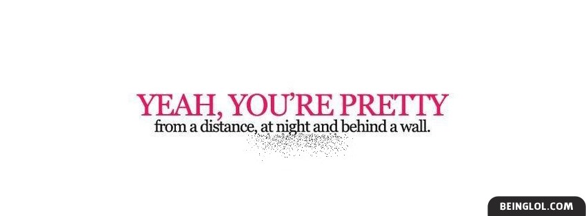 Yeah Youre Pretty From A Distance Facebook Covers