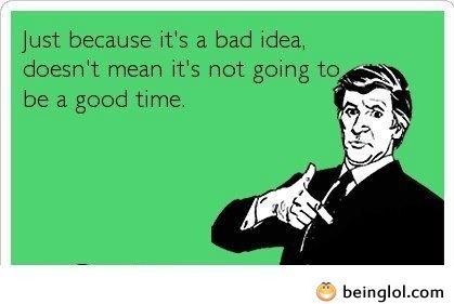 Just Because It’s a Bad Idea…