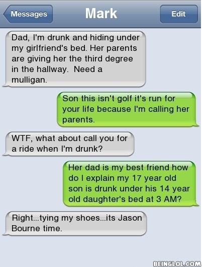 Dad I'm Drunk and Hiding Under My Girlfriend's Bed..