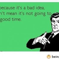 Just Because It’s A Bad Idea…