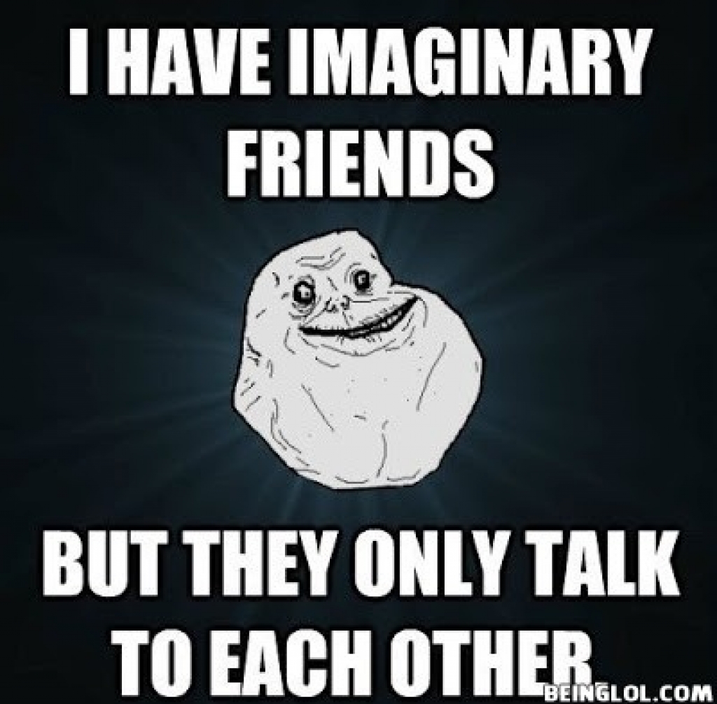 You are they only one. Forever Alone Мем. Imaginary friend meme. Мем Онли. No friends meme.