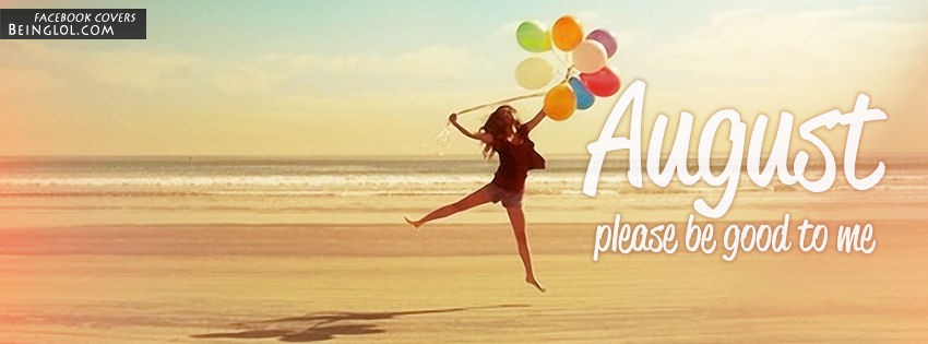 August Please Be Good To Me Facebook Covers
