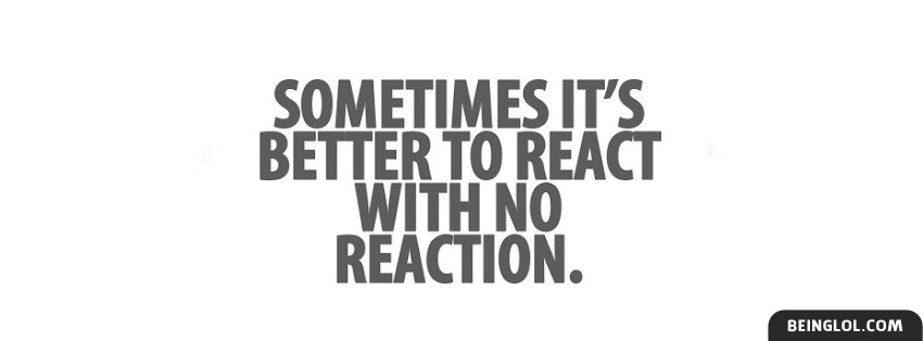 Better To React With No Reaction