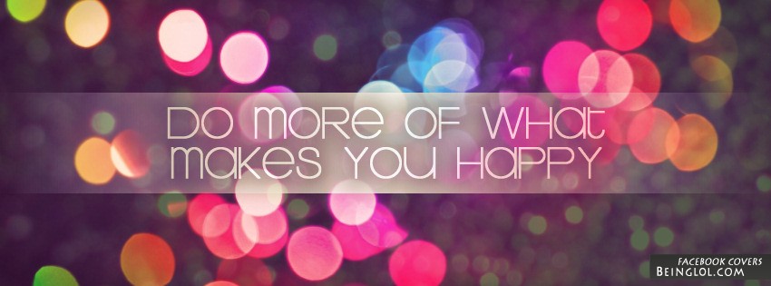 Do More Of What Makes You Happy Facebook Covers