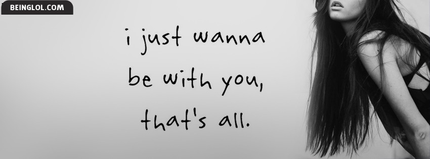 Just Wanna Be With You Thats All Facebook Covers