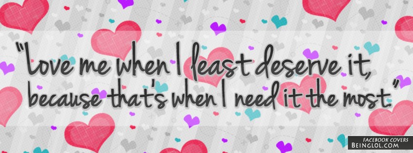 Love Me When I Least Deserve It Facebook Covers