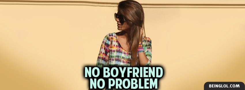 No Boyfriend No Problem Facebook Covers