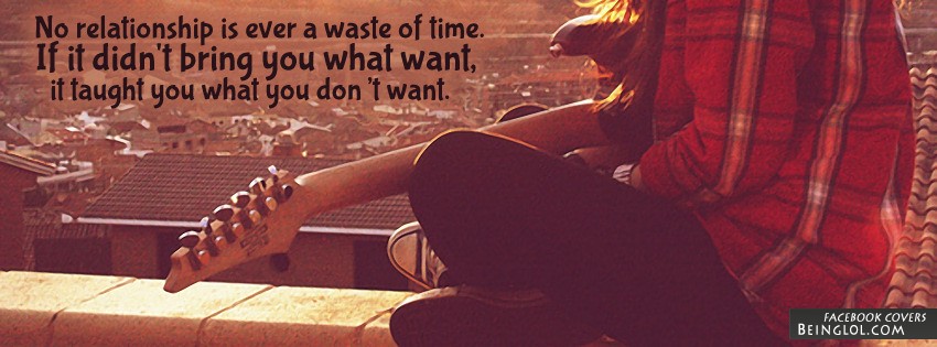 No Relationship Is Ever A Waste Of Time Facebook Covers