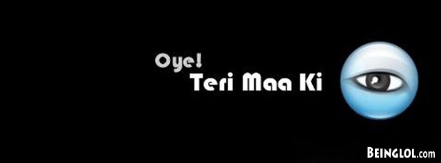 Oye! Teri Maa Ki Ankh Facebook Covers