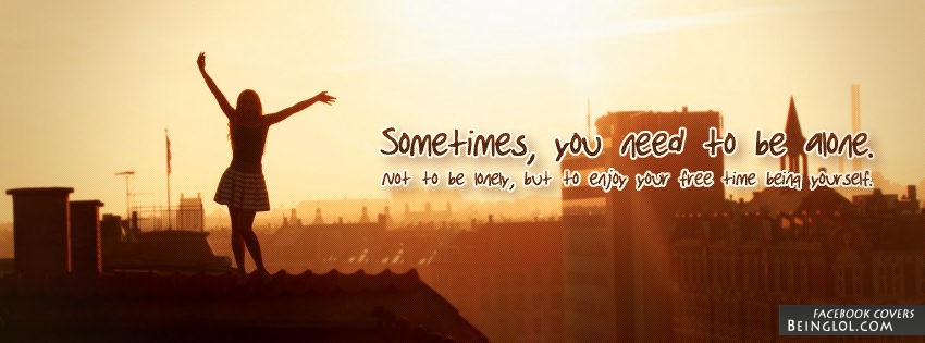 Sometimes You Need To Be Alone Facebook Covers