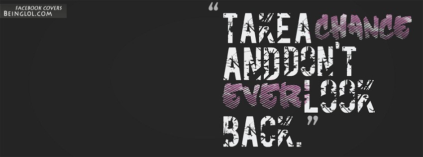 Take A Chance And Don’t Ever Look Back Facebook Covers