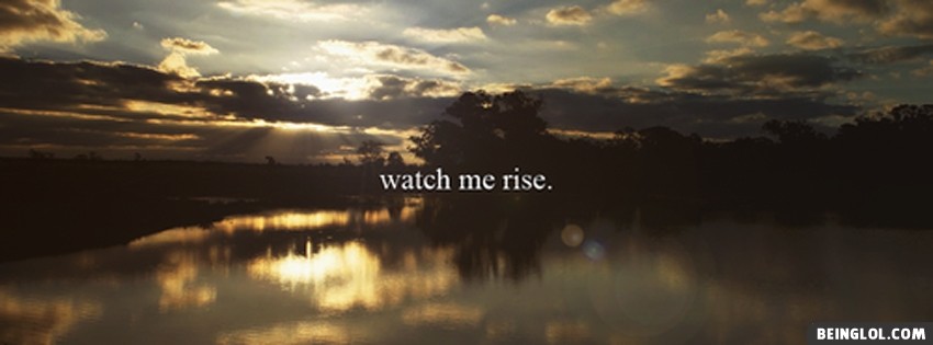 Watch Me Rise Facebook Covers