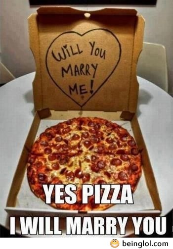 Yes Pizza!  I Will Marry You