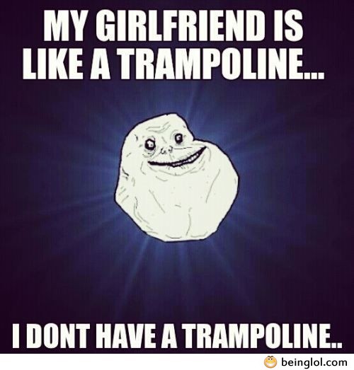 My Girlfriend Is Like a Trampoline