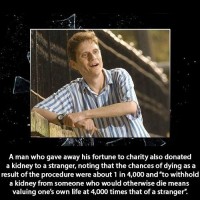 Did You Know That A Guy Who Gave Away His Fortune To Charity Also Donated A Kidney To ....